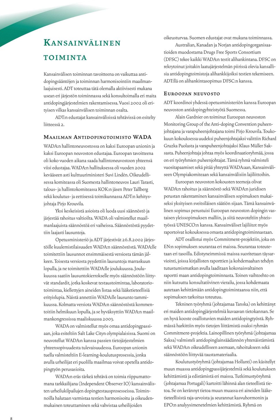 Vuosi 2002 oli erityisen vilkas kansainvälisen toiminnan osalta. ADT:n edustajat kansainvälisissä tehtävissä on esitelty liitteessä 2.