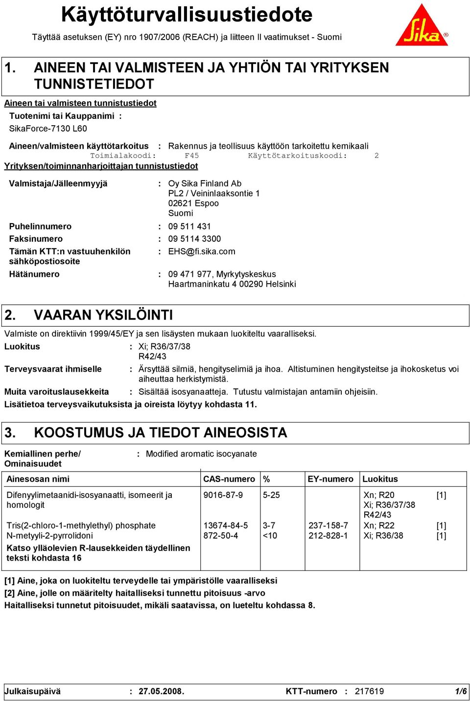 Valmistaja/Jälleenmyyjä Hätänumero Oy Sika Finland Ab PL2 / Veininlaaksontie 1 02621 Espoo Suomi Puhelinnumero 09 511 431 Faksinumero 09 5114 3300 Tämän KTTn vastuuhenkilön sähköpostiosoite EHS@fi.