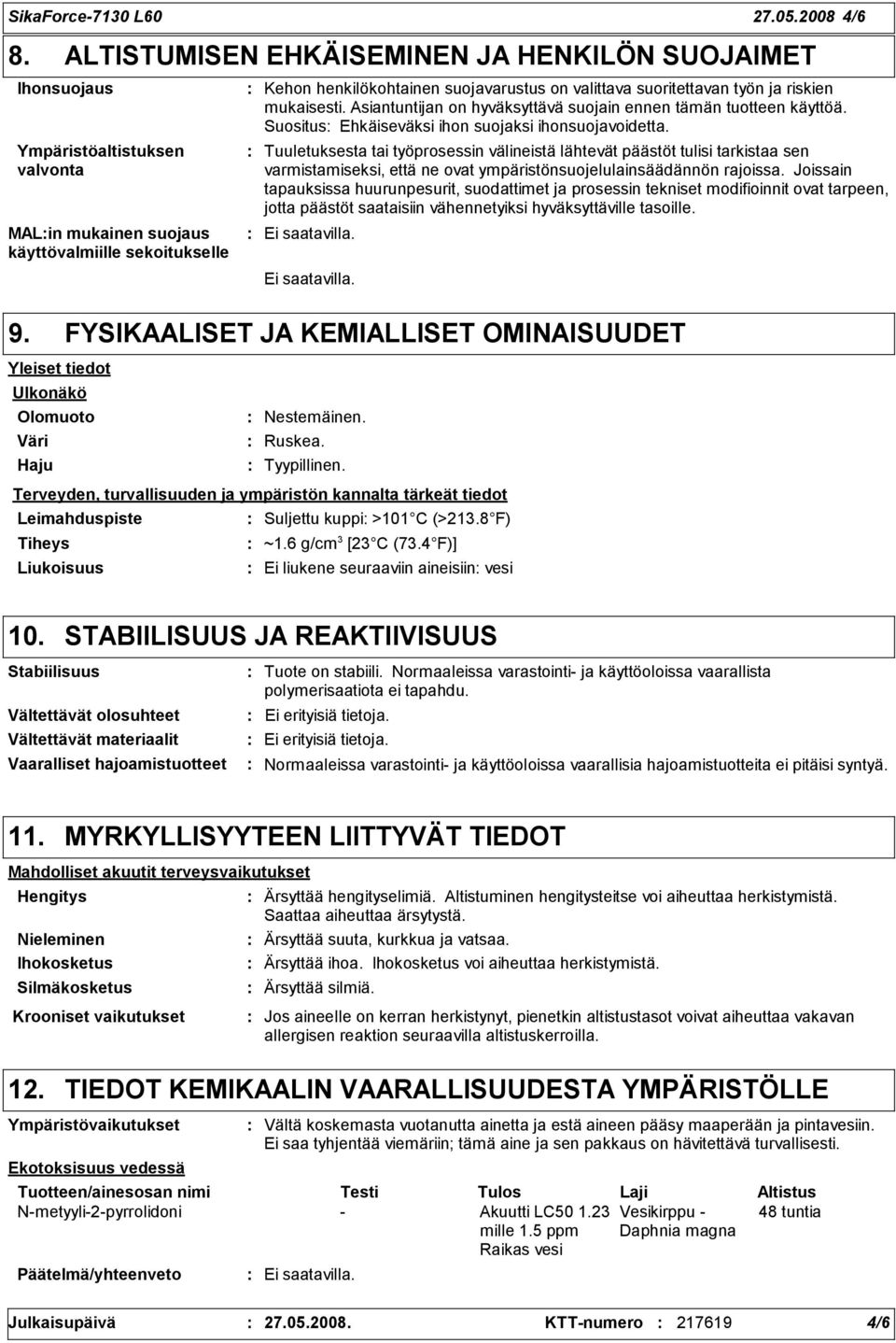 Asiantuntijan on hyväksyttävä suojain ennen tämän tuotteen käyttöä. Suositus Ehkäiseväksi ihon suojaksi ihonsuojavoidetta.