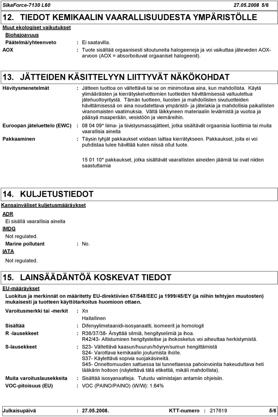 JÄTTEIDEN KÄSITTELYYN LIITTYVÄT NÄKÖKOHDAT Hävitysmenetelmät Euroopan jäteluettelo (EWC) Pakkaaminen Jätteen tuottoa on vältettävä tai se on minimoitava aina, kun mahdollista.