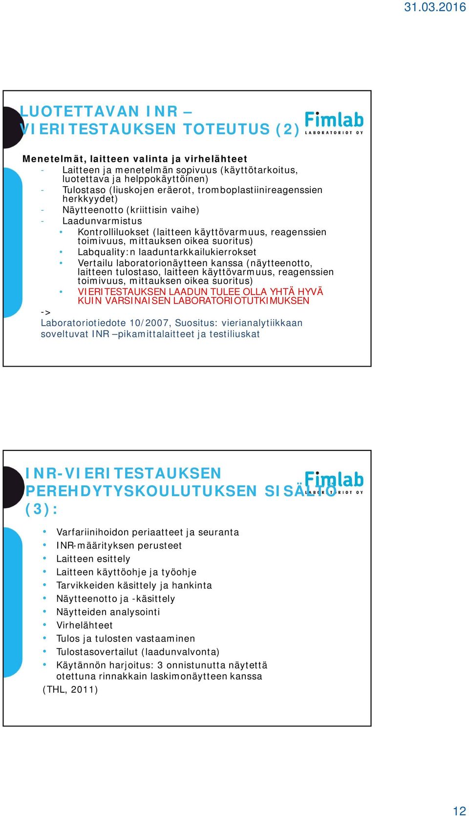 Labquality:n laaduntarkkailukierrokset Vertailu laboratorionäytteen kanssa (näytteenotto, laitteen tulostaso, laitteen käyttövarmuus, reagenssien toimivuus, mittauksen oikea suoritus) VIERITESTAUKSEN