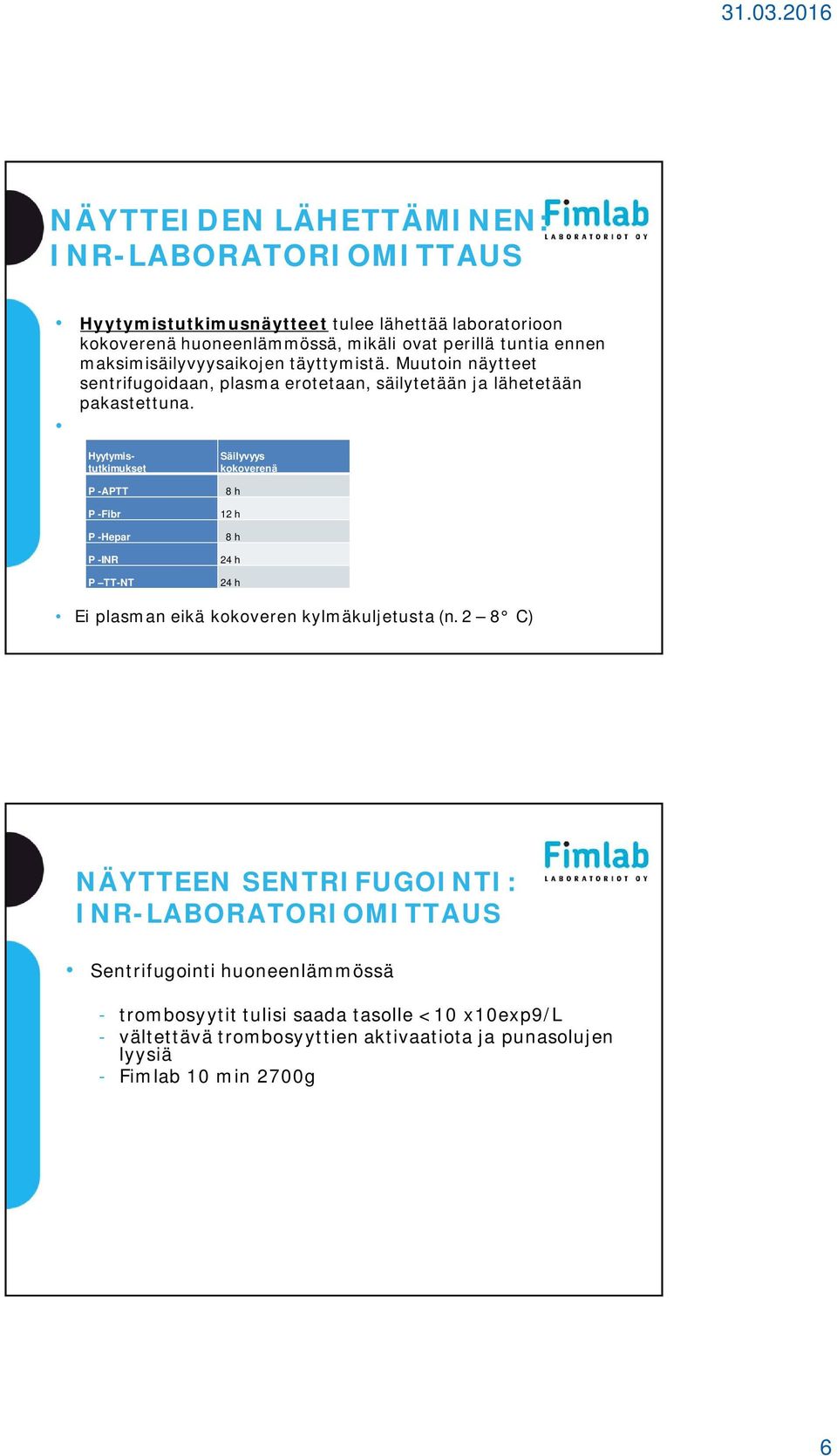 Hyytymistutkimukset P -APTT P -Fibr P -Hepar P -INR P TT-NT Säilyvyys kokoverenä 8 h 12 h 8 h 24 h 24 h Ei plasman eikä kokoveren kylmäkuljetusta (n.