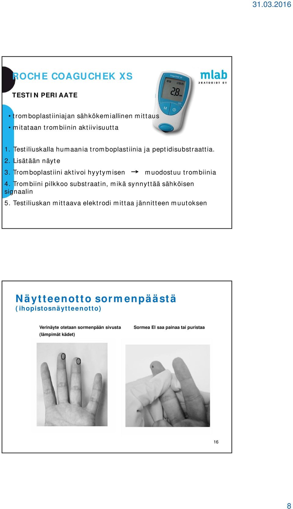 Tromboplastiini aktivoi hyytymisen muodostuu trombiinia 4. Trombiini pilkkoo substraatin, mikä synnyttää sähköisen signaalin 5.