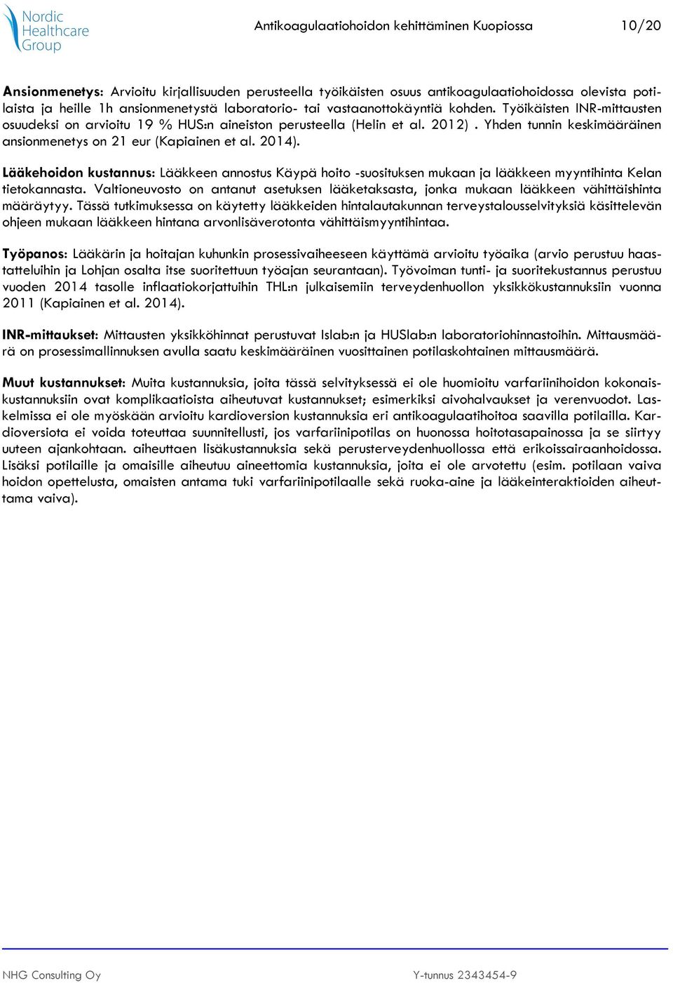 Yhden tunnin keskimääräinen ansionmenetys on 21 eur (Kapiainen et al. 2014). Lääkehoidon kustannus: Lääkkeen annostus Käypä hoito -suosituksen mukaan ja lääkkeen myyntihinta Kelan tietokannasta.