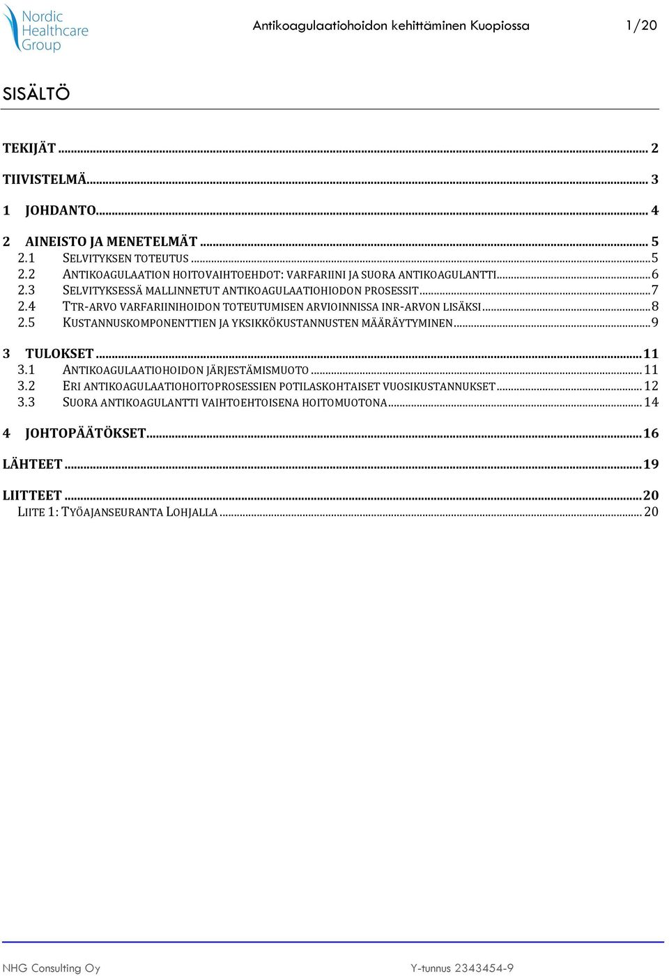 4 TTR-ARVO VARFARIINIHOIDON TOTEUTUMISEN ARVIOINNISSA INR-ARVON LISÄKSI... 8 2.5 KUSTANNUSKOMPONENTTIEN JA YKSIKKÖKUSTANNUSTEN MÄÄRÄYTYMINEN... 9 3 TULOKSET... 11 3.