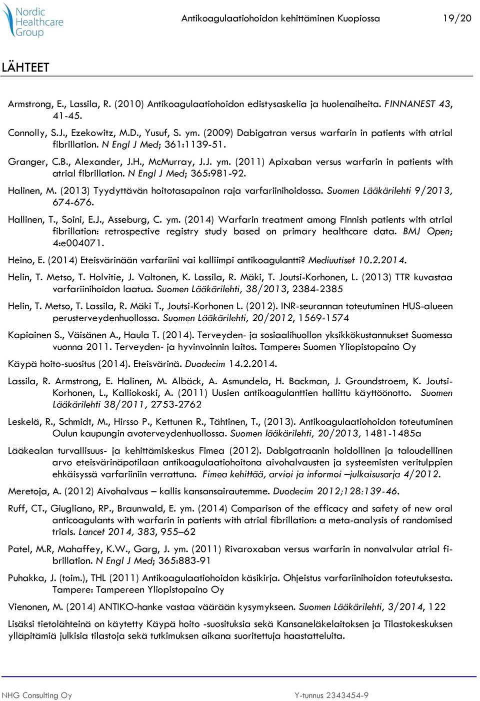 N Engl J Med; 365:981-92. Halinen, M. (2013) Tyydyttävän hoitotasapainon raja varfariinihoidossa. Suomen Lääkärilehti 9/2013, 674-676. Hallinen, T., Soini, E.J., Asseburg, C. ym.