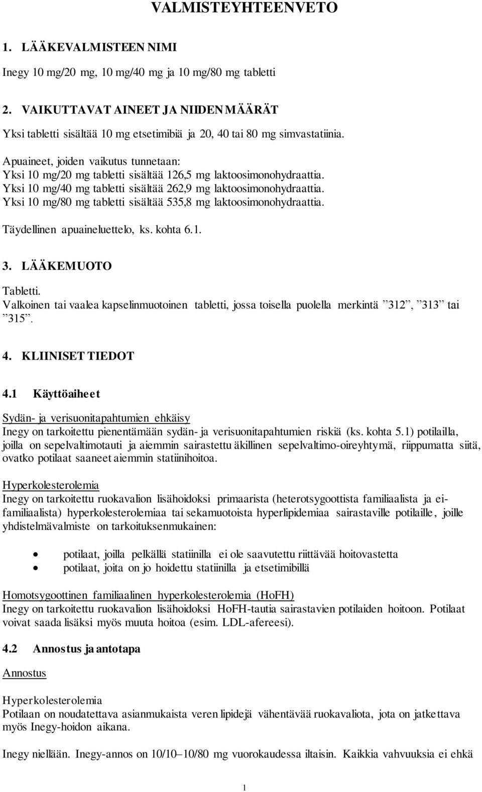 Apuaineet, joiden vaikutus tunnetaan: Yksi 10 mg/20 mg tabletti sisältää 126,5 mg laktoosimonohydraattia. Yksi 10 mg/40 mg tabletti sisältää 262,9 mg laktoosimonohydraattia.