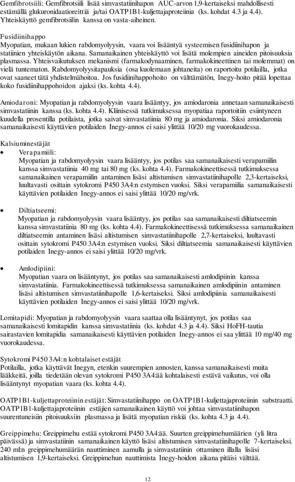 Samanaikainen yhteiskäyttö voi lisätä molempien aineiden pitoisuuksia plasmassa. Yhteisvaikutuksen mekanismi (farmakodynaaminen, farmakokineettinen tai molemmat) on vielä tuntematon.