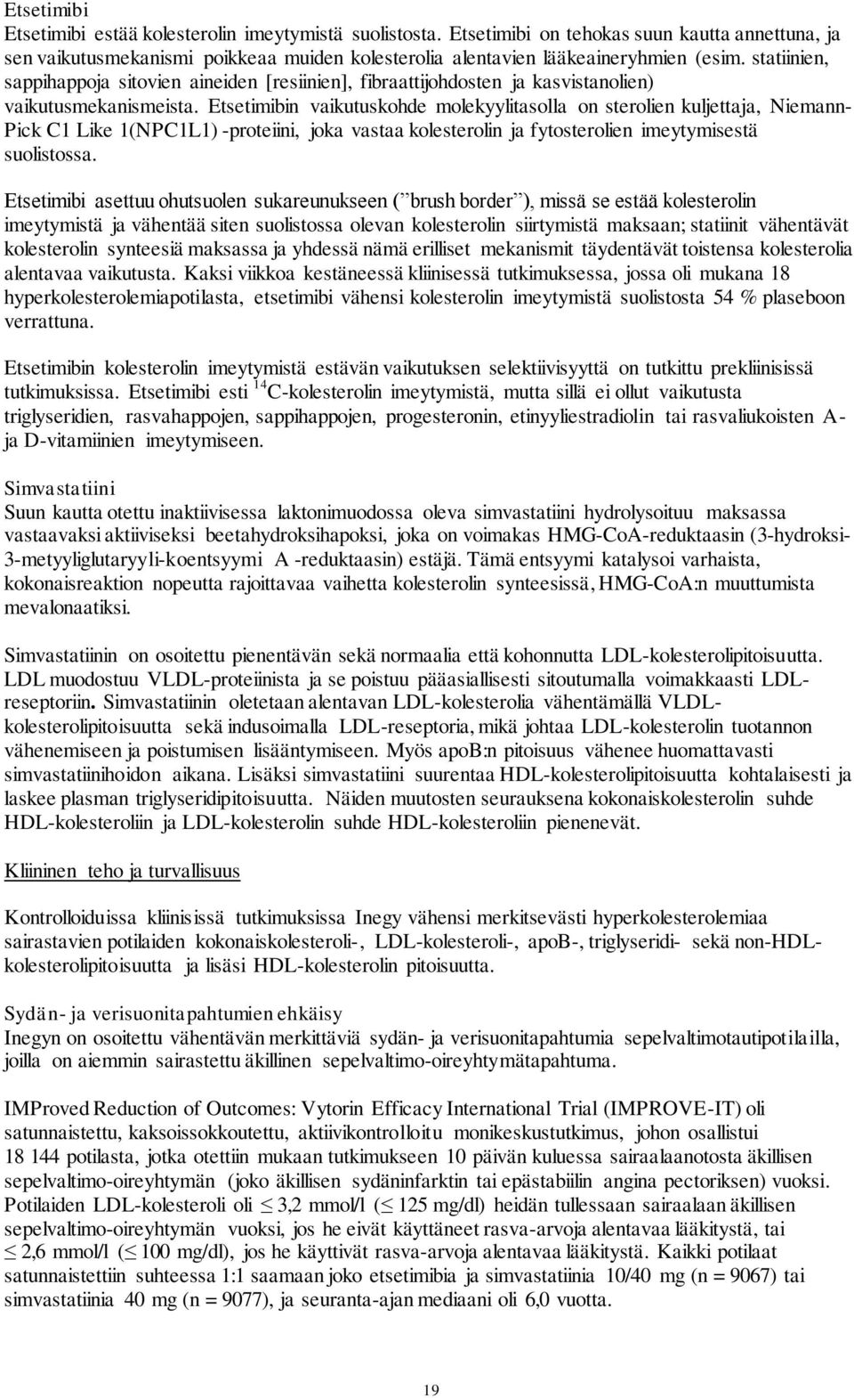 Etsetimibin vaikutuskohde molekyylitasolla on sterolien kuljettaja, Niemann- Pick C1 Like 1(NPC1L1) -proteiini, joka vastaa kolesterolin ja fytosterolien imeytymisestä suolistossa.