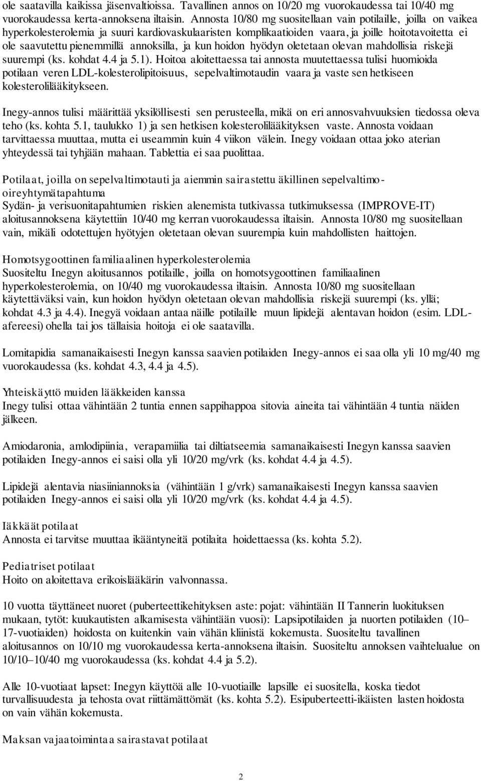 annoksilla, ja kun hoidon hyödyn oletetaan olevan mahdollisia riskejä suurempi (ks. kohdat 4.4 ja 5.1).