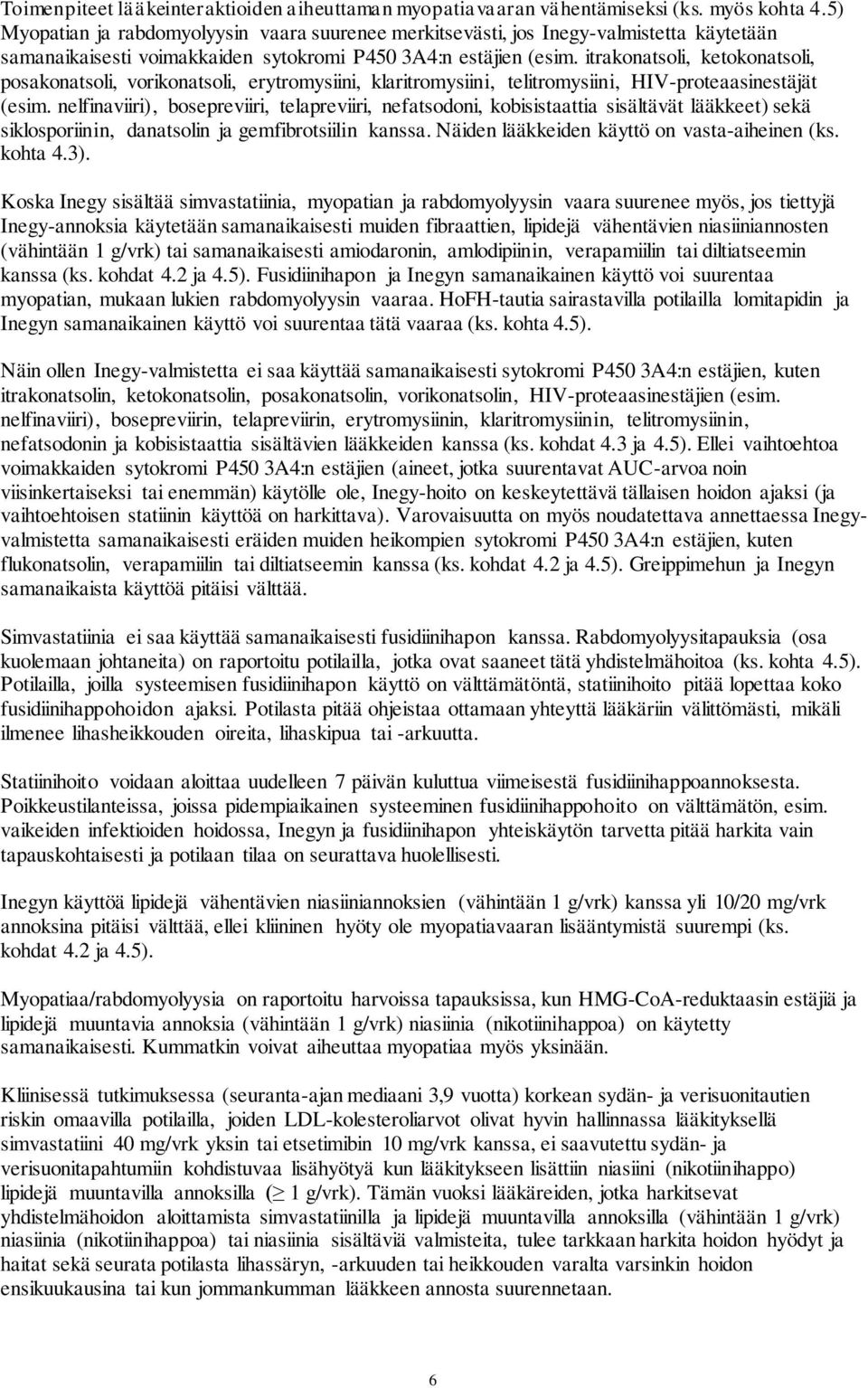 itrakonatsoli, ketokonatsoli, posakonatsoli, vorikonatsoli, erytromysiini, klaritromysiini, telitromysiini, HIV-proteaasinestäjät (esim.