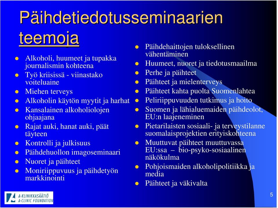 vähentäminen Huumeet, nuoret ja tiedotusmaailma Perhe ja päihteet Päihteet ja mielenterveys Päihteet kahta puolta Suomenlahtea Peliriippuvuuden tutkimus ja hoito Suomen ja lähialuemaiden päihdeolot,