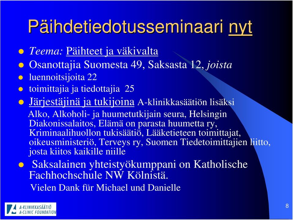 Elämä on parasta huumetta ry, Kriminaalihuollon tukisäätiö, Lääketieteen toimittajat, oikeusministeriö, Terveys ry, Suomen Tiedetoimittajien
