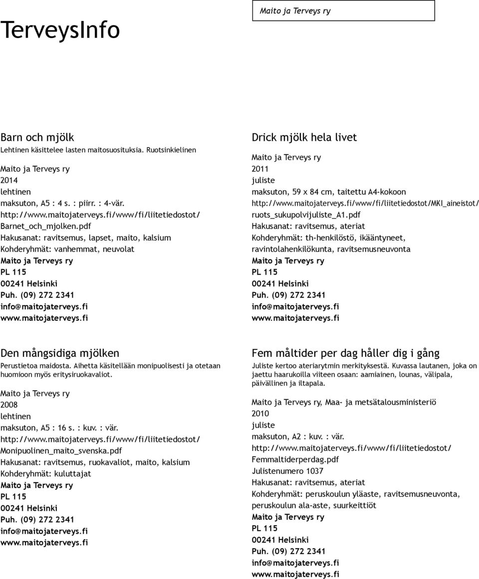ruots_sukupolvi_a1. ravintolahenkilökunta, Den mångsidiga mjölken Perustietoa maidosta. Aihetta käsitellään monipuolisesti ja otetaan huomioon myös eritysiruokavaliot. 2008 maksuton, A5 : 16 s. : kuv.