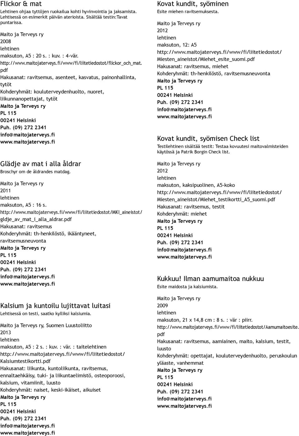 Hakusanat: ravitsemus, asenteet, kasvatus, painonhallinta, tytöt Kohderyhmät: kouluterveydenhuolto, nuoret, liikunnanopettajat, tytöt Glädje av mat i alla åldrar Broschyr om de åldrandes matdag.