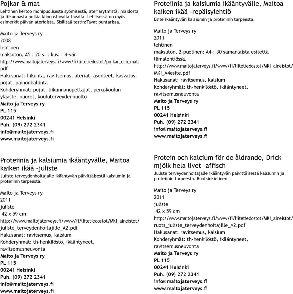Hakusanat: liikunta, ravitsemus, ateriat, asenteet, kasvatus, pojat, painonhallinta Kohderyhmät: pojat, liikunnanopettajat, peruskoulun yläaste, nuoret, kouluterveydenhuolto Proteiinia ja kalsiumia
