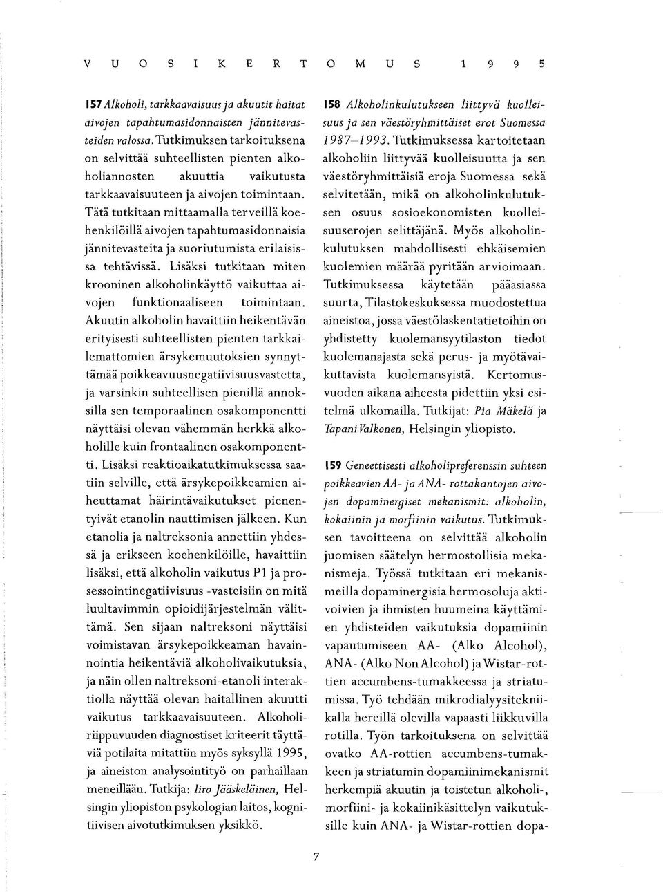 Tätä tutkitaan mittaamalla terveillä koehenkilöillä aivojen tapahtumasidonnaisia jännitevasteita ja suoriutumista erilaisissa tehtävissä.