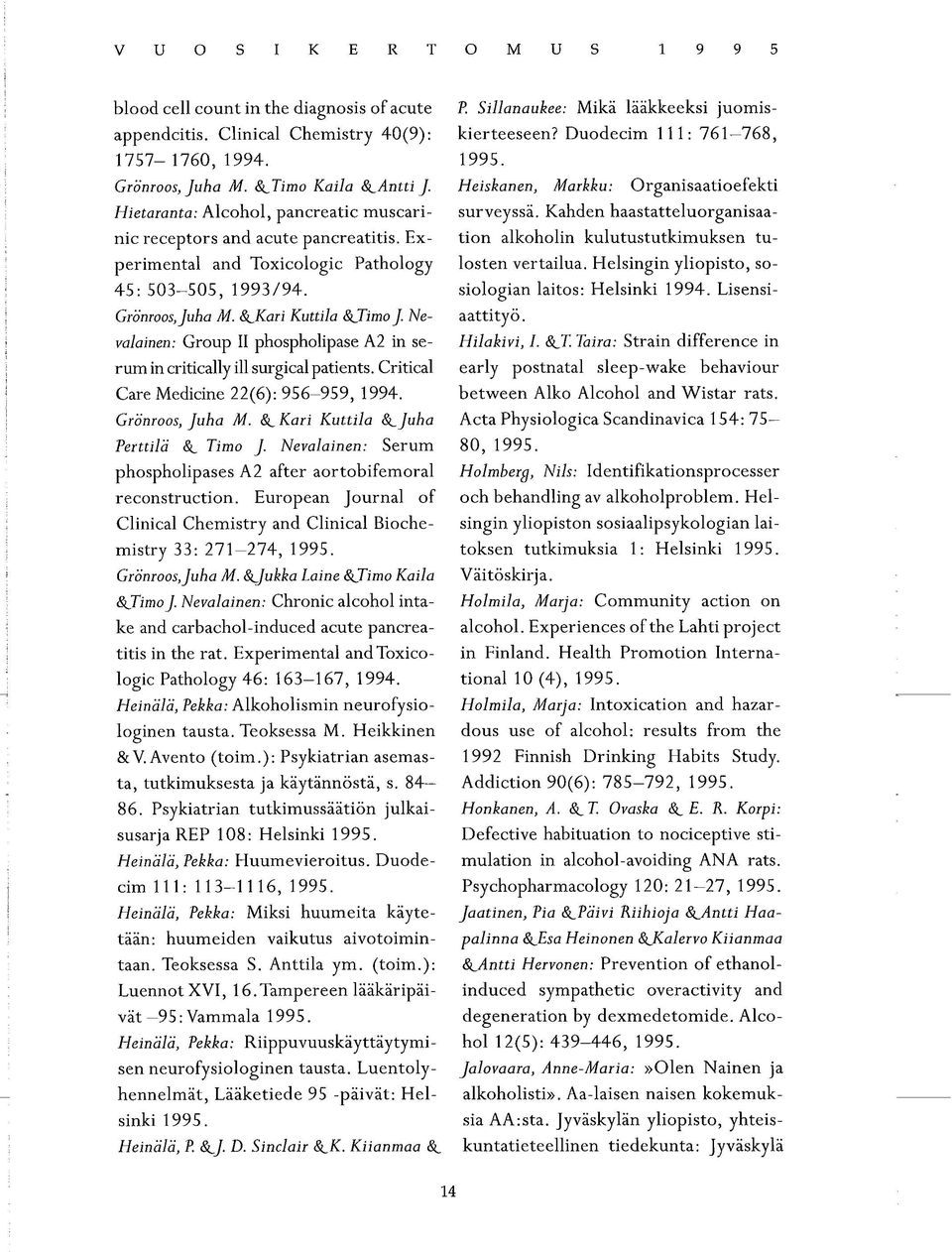 Nevalainen: Group II phospholipase A2 in serum in critically ill surgical patients. Critical Care Medicine 22(6): 956 959, 1994. Grönroos, Juha M. Se Kari Kuttila Se Juha Perttilä Se Timo J.