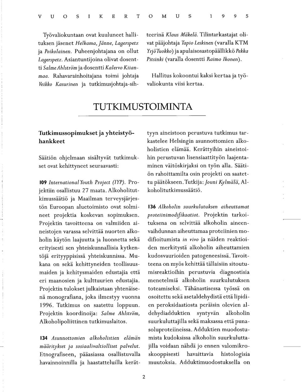 Puheenjohtajana on ollut YrjöTuokko) ja apulaisosastopäällikkö Pekka Lagerspetz. Asiantuntijoina olivat dosent- Pitsinki (varalla dosentti Raimo Ikonen).