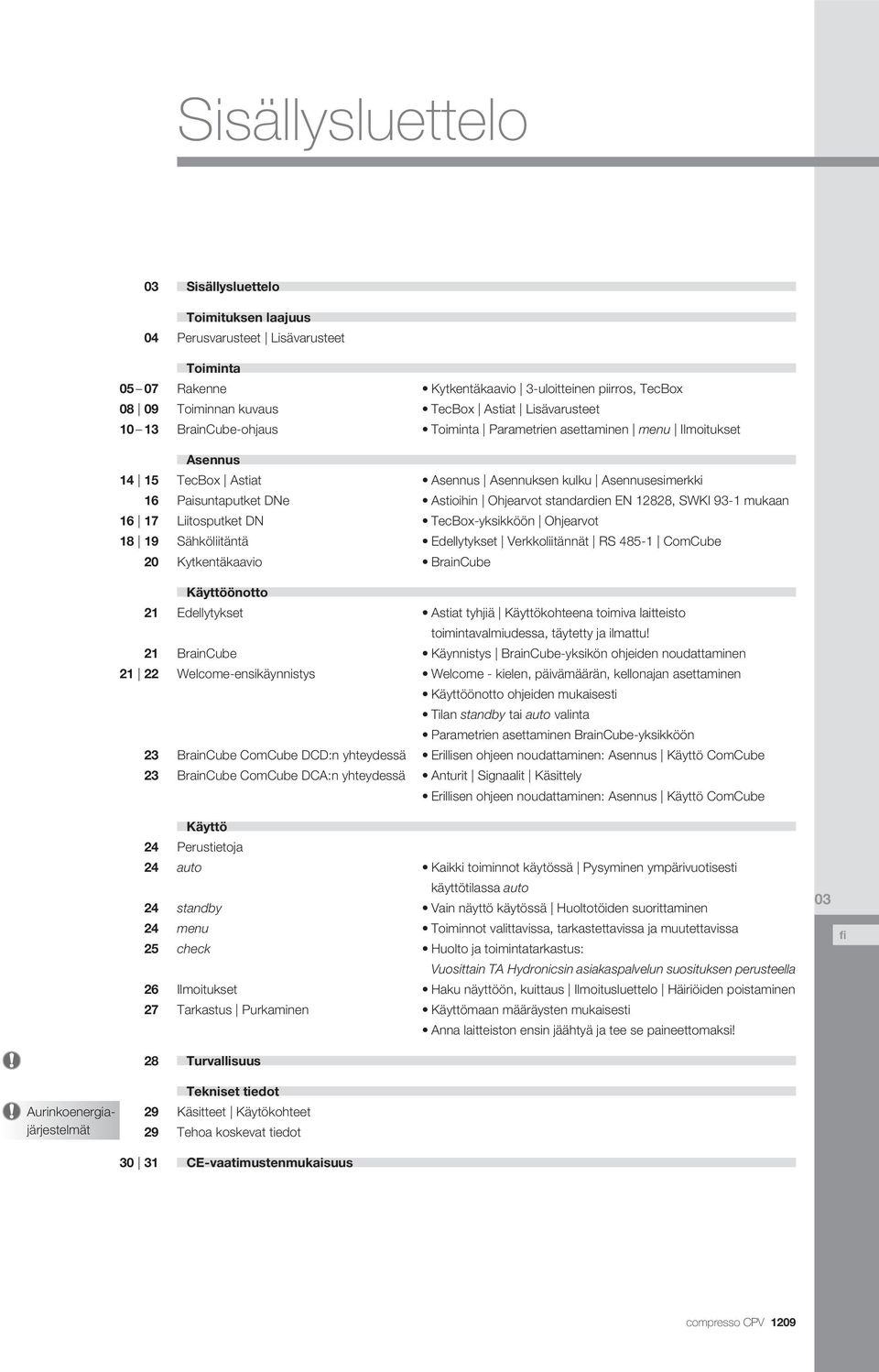 sennuksen kulku sennusesimerkki stioihin Ohjearvot standardien EN 12828, SWKI 93-1 mukaan Tecox-yksikköön Ohjearvot Edellytykset Verkkoliitännät RS 485-1 ComCube raincube Käyttöönotto 21 21 21 22 23