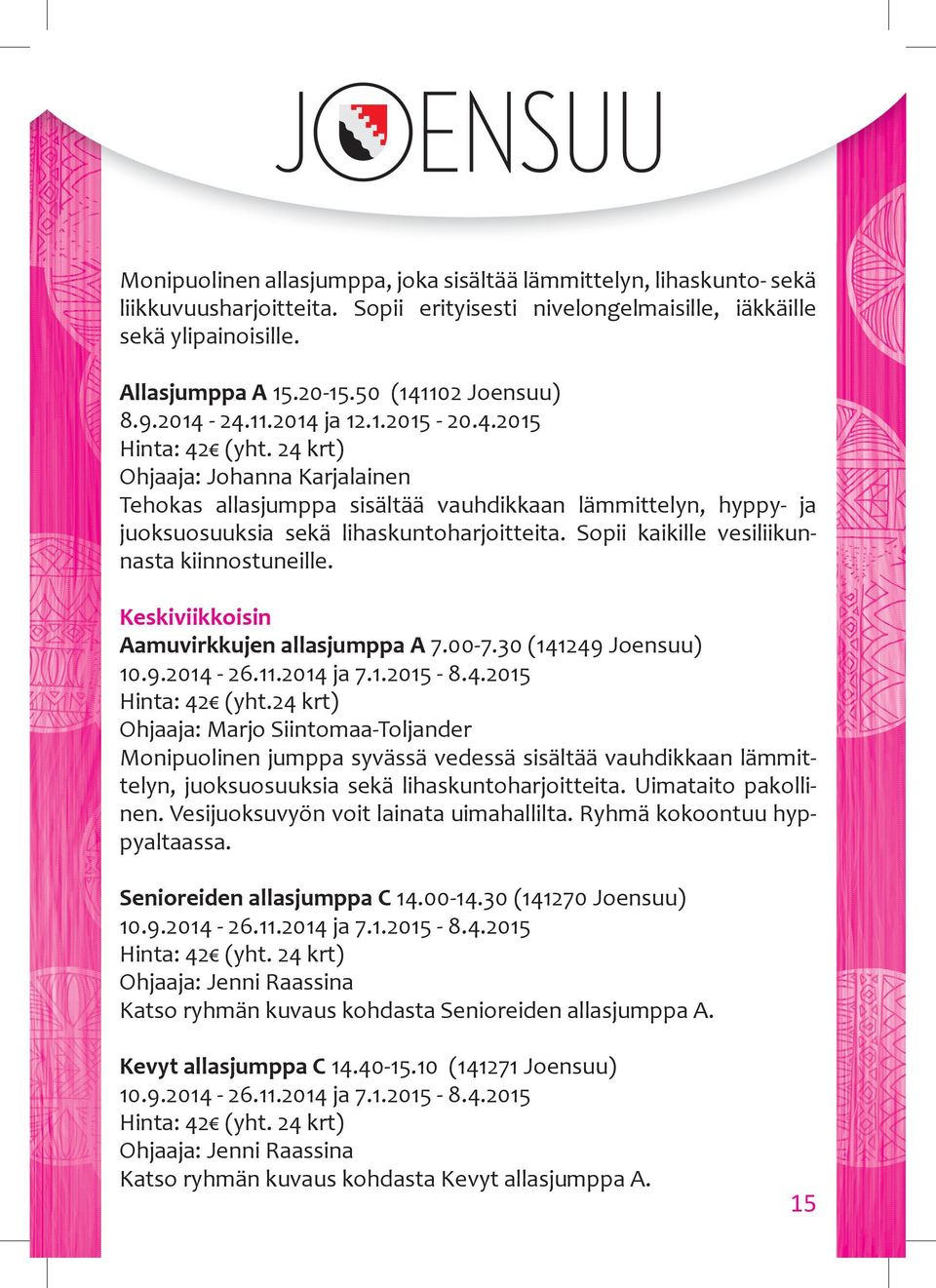 Sopii kaikille vesiliikunnasta kiinnostuneille. keskiviikkoisin aamuvirkkujen allasjumppa a 7.00-7.30 (141249 Joensuu) 10.9.2014-26.11.2014 ja 7.1.2015-8.4.2015 Hinta: 42 (yht.