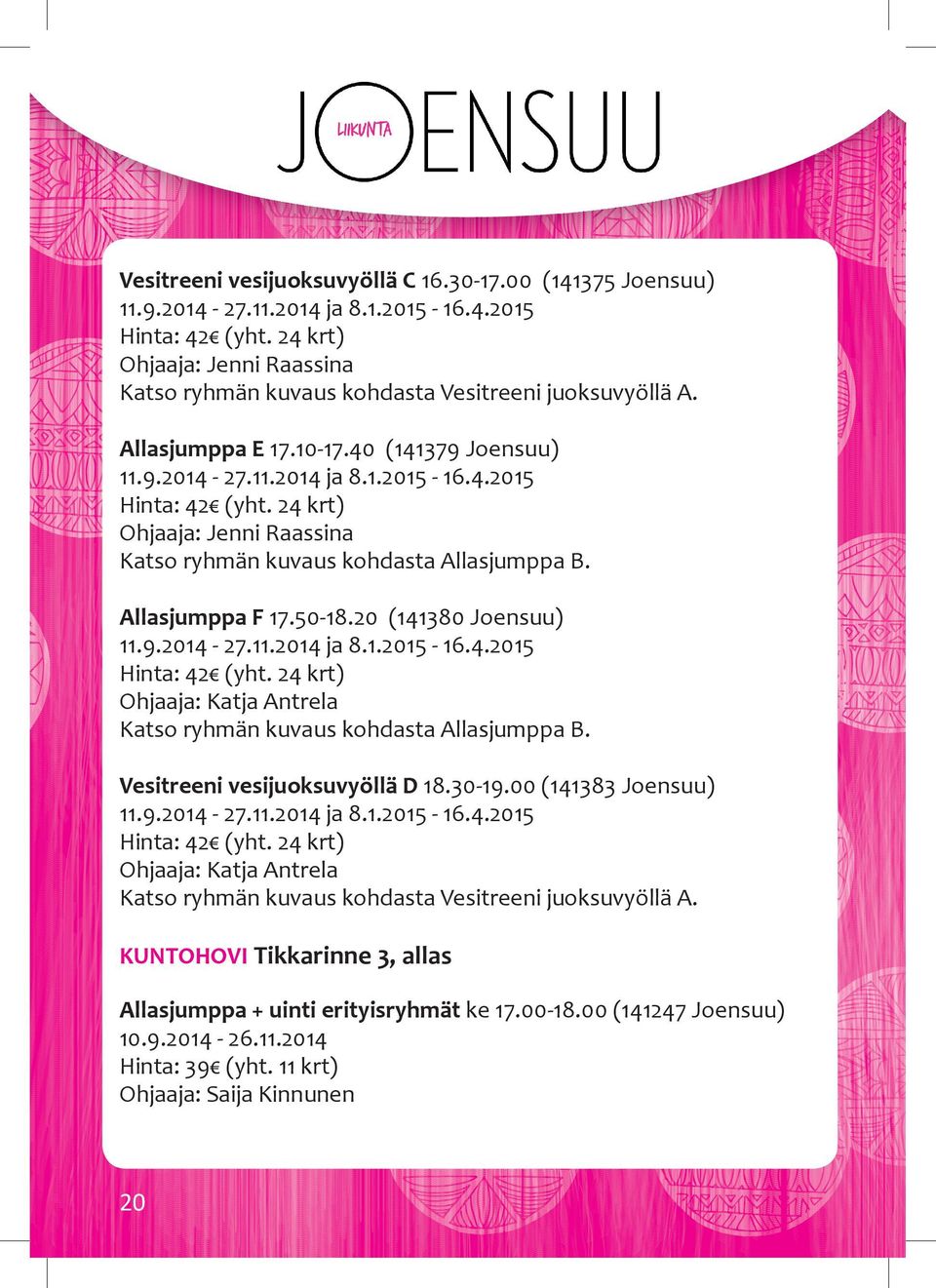 vesitreeni vesijuoksuvyöllä D 18.30-19.00 (141383 Joensuu) 11.9.2014-27.11.2014 ja 8.1.2015-16.4.2015 Ohjaaja: Katja Antrela Katso ryhmän kuvaus kohdasta Vesitreeni juoksuvyöllä A.