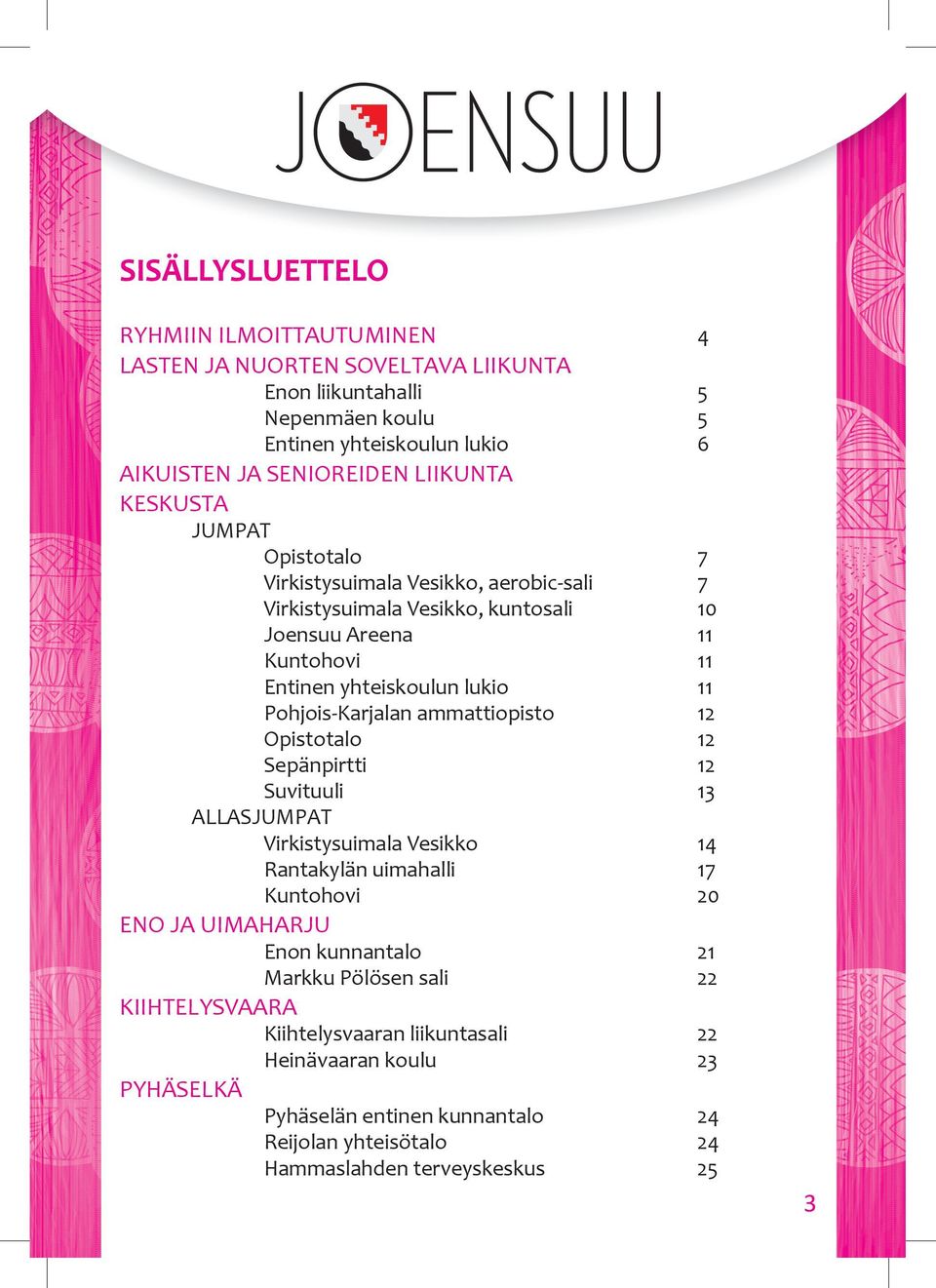 ammattiopisto Opistotalo Sepänpirtti Suvituuli ALLASJUMPAT Virkistysuimala Vesikko Rantakylän uimahalli Kuntohovi ENO JA UIMAHARJU Enon kunnantalo Markku Pölösen sali KIIHTELYSVAARA