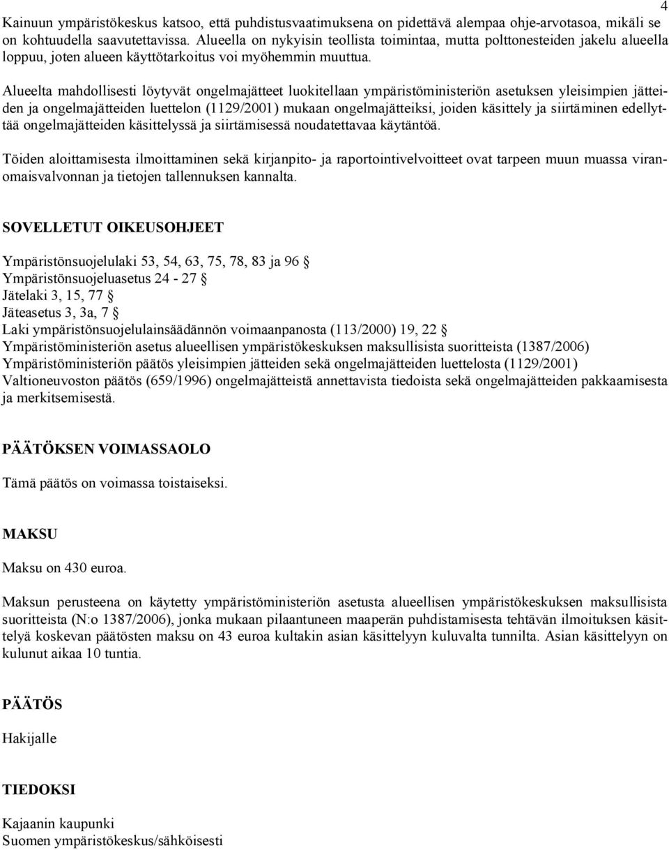 Alueelta mahdollisesti löytyvät ongelmajätteet luokitellaan ympäristöministeriön asetuksen yleisimpien jätteiden ja ongelmajätteiden luettelon (1129/2001) mukaan ongelmajätteiksi, joiden käsittely ja