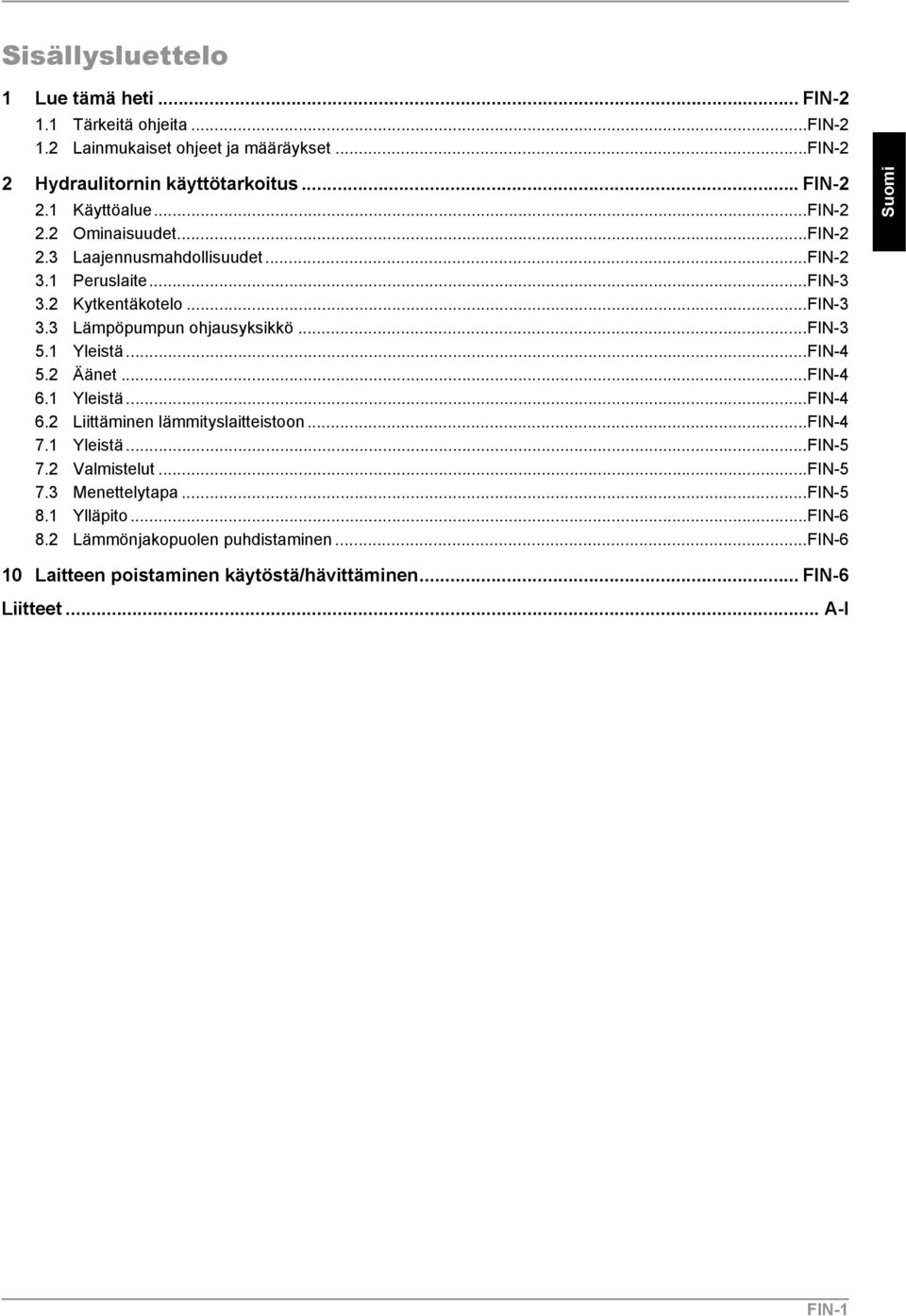1 Yleistä...FIN-4 5.2 Äänet...FIN-4 6.1 Yleistä...FIN-4 6.2 Liittäminen lämmityslaitteistoon...fin-4 7.1 Yleistä...FIN-5 7.2 Valmistelut...FIN-5 7.3 Menettelytapa.