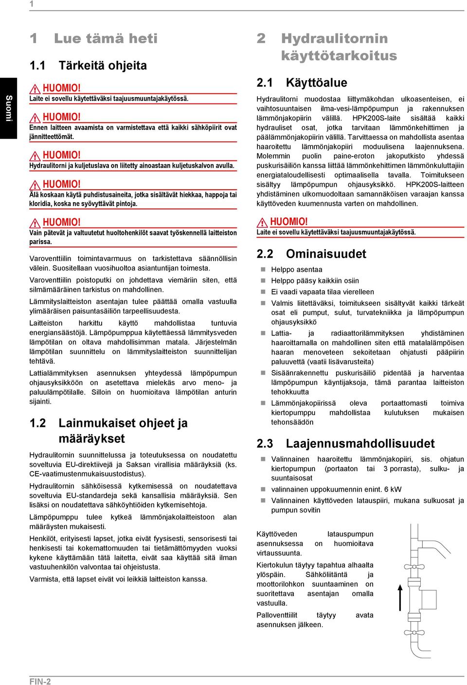 Älä koskaan käytä puhdistusaineita, jotka sisältävät hiekkaa, happoja tai kloridia, koska ne syövyttävät pintoja. 2 Hydraulitornin käyttötarkoitus 2.