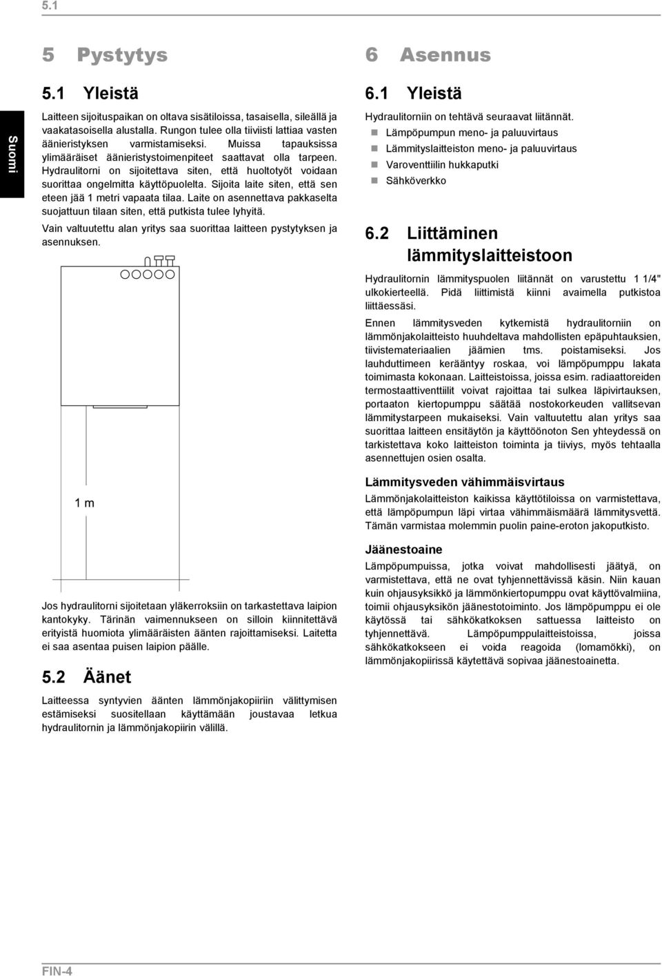 Hydraulitorni on sijoitettava siten, että huoltotyöt voidaan suorittaa ongelmitta käyttöpuolelta. Sijoita laite siten, että sen eteen jää 1 metri vapaata tilaa.
