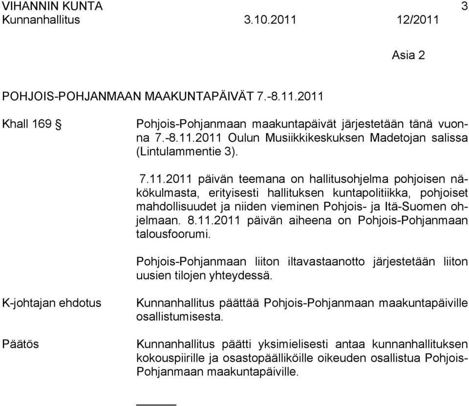 Pohjois-Pohjanmaan liiton iltavastaanotto järjestetään liiton uusien tilojen yhteydessä. K-johtajan ehdotus Kunnanhallitus päättää Pohjois-Pohjanmaan maakuntapäiville osallistumisesta.