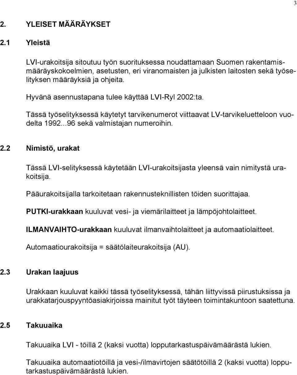 Hyvänä asennustapana tulee käyttää LVI-Ryl 2002:ta. Tässä työselityksessä käytetyt tarvikenumerot viittaavat LV-tarvikeluetteloon vuodelta 1992...96 sekä valmistajan numeroihin. 2.2 Nimistö, urakat Tässä LVI-selityksessä käytetään LVI-urakoitsijasta yleensä vain nimitystä urakoitsija.