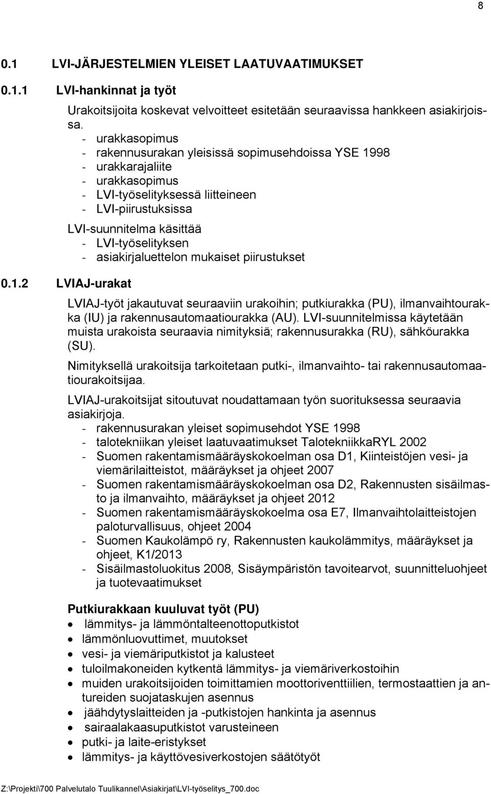 LVI-työselityksen - asiakirjaluettelon mukaiset piirustukset 0.1.2 LVIAJ-urakat LVIAJ-työt jakautuvat seuraaviin urakoihin; putkiurakka (PU), ilmanvaihtourakka (IU) ja rakennusautomaatiourakka (AU).