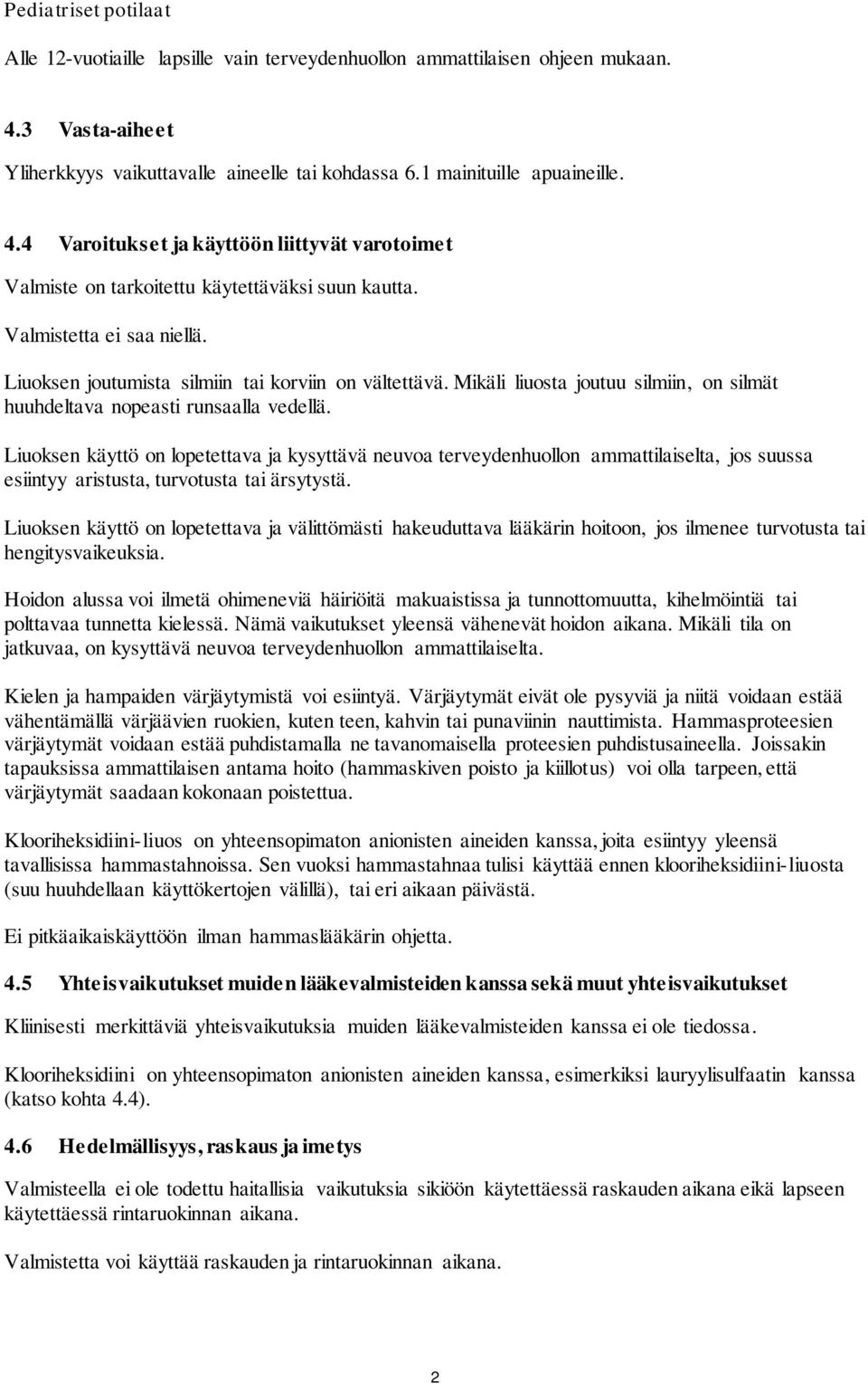 Liuoksen käyttö on lopetettava ja kysyttävä neuvoa terveydenhuollon ammattilaiselta, jos suussa esiintyy aristusta, turvotusta tai ärsytystä.