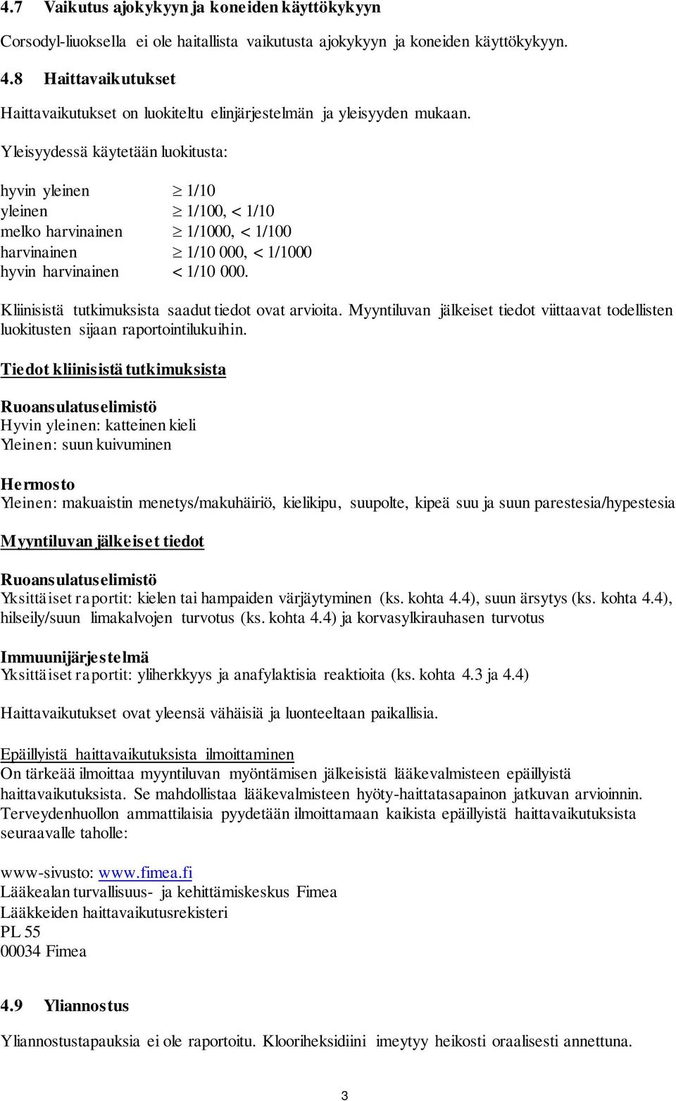 Yleisyydessä käytetään luokitusta: hyvin yleinen 1/10 yleinen 1/100, < 1/10 melko harvinainen 1/1000, < 1/100 harvinainen 1/10 000, < 1/1000 hyvin harvinainen < 1/10 000.