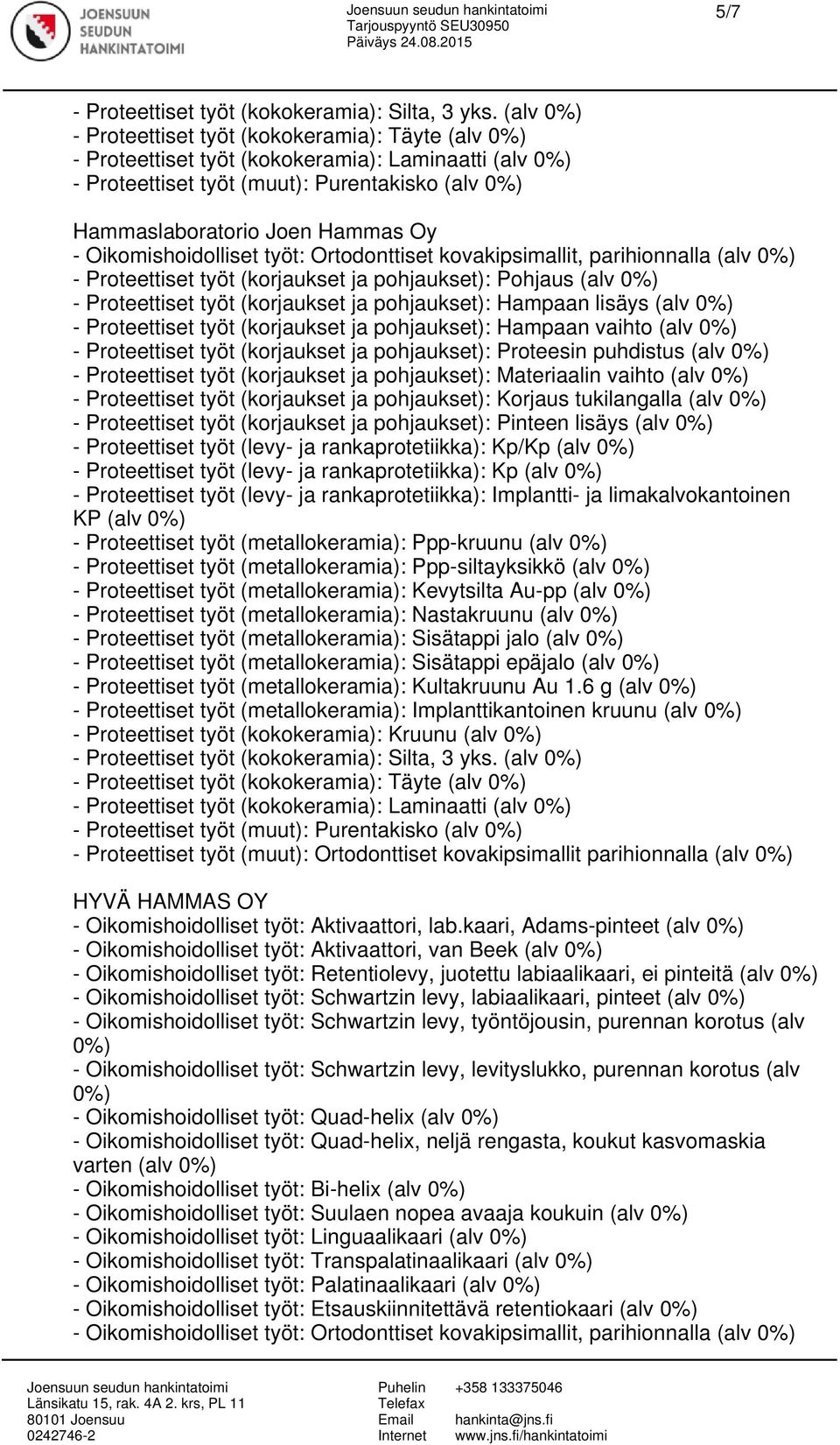 rankaprotetiikka): Kp/Kp (alv - Proteettiset työt (levy- ja rankaprotetiikka): Kp (alv - Proteettiset työt (muut): Purentakisko (alv - Proteettiset työt (muut): Ortodonttiset kovakipsimallit