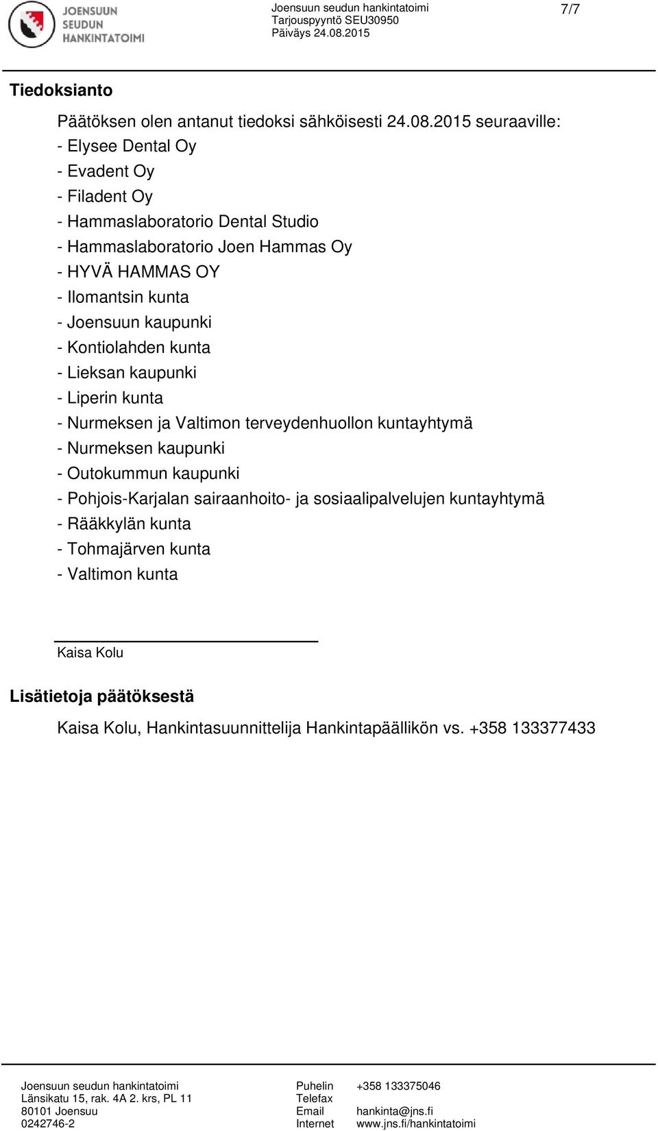 Ilomantsin kunta - Joensuun kaupunki - Kontiolahden kunta - Lieksan kaupunki - Liperin kunta - Nurmeksen ja Valtimon terveydenhuollon kuntayhtymä - Nurmeksen