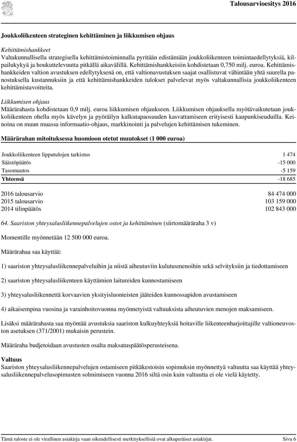 Kehittämishankkeiden valtion avustuksen edellytyksenä on, että valtionavustuksen saajat osallistuvat vähintään yhtä suurella panostuksella kustannuksiin ja että kehittämishankkeiden tulokset