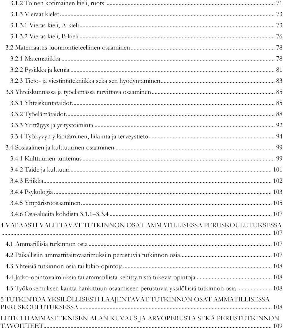 .. 88 3.3.3 Yrittäjyys ja yritystoiminta... 92 3.3.4 Työkyvyn ylläpitäminen, liikunta ja terveystieto... 94 3.4 Sosiaalinen ja kulttuurinen osaaminen... 99 3.4.1 Kulttuurien tuntemus... 99 3.4.2 Taide ja kulttuuri.