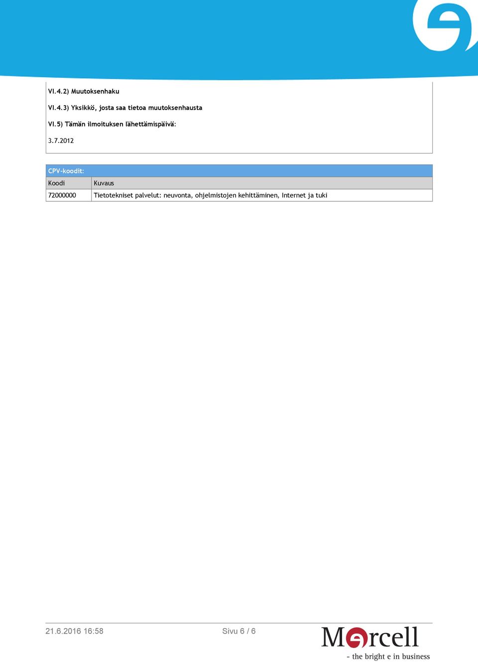 2012 CPV-koodit: Koodi Kuvaus 72000000 Tietotekniset