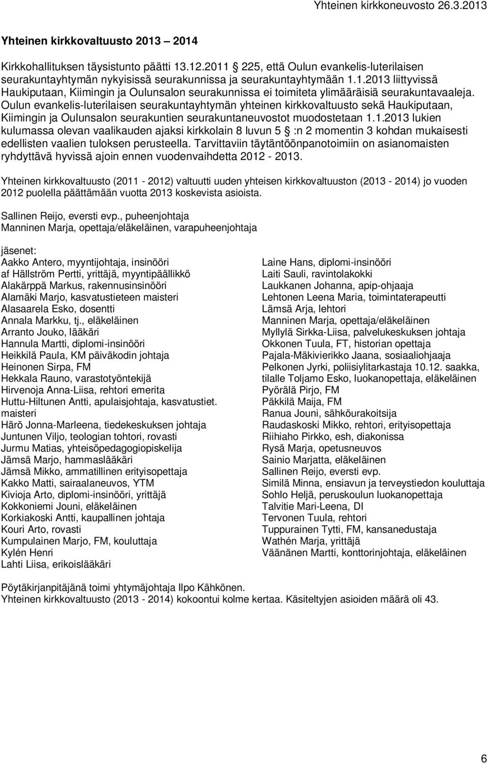1.2013 lukien kulumassa olevan vaalikauden ajaksi kirkkolain 8 luvun 5 :n 2 momentin 3 kohdan mukaisesti edellisten vaalien tuloksen perusteella.