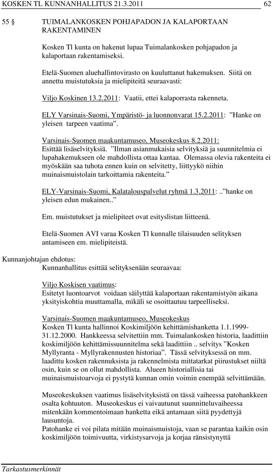 ELY Varsinais-Suomi, Ympäristö- ja luonnonvarat 15.2.2011: Hanke on yleisen tarpeen vaatima. Varsinais-Suomen maakuntamuseo, Museokeskus 8.2.2011: Esittää lisäselvityksiä.