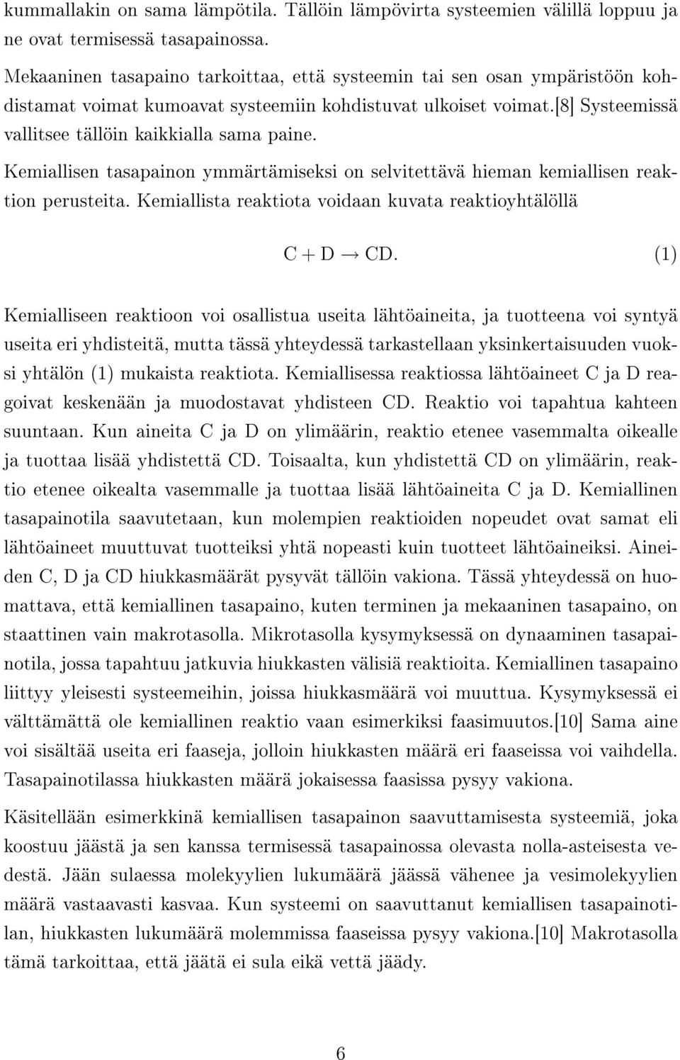 Kemiallisen tasapainon ymmärtämiseksi on selvitettävä hieman kemiallisen reaktion perusteita. Kemiallista reaktiota voidaan kuvata reaktioyhtälöllä C + D CD.