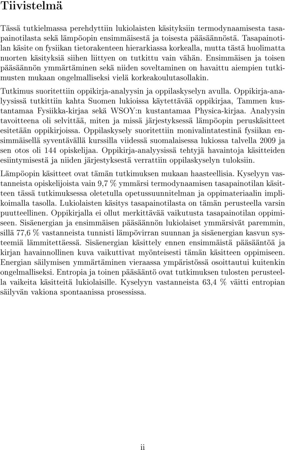 Ensimmäisen ja toisen pääsäännön ymmärtäminen sekä niiden soveltaminen on havaittu aiempien tutkimusten mukaan ongelmalliseksi vielä korkeakoulutasollakin.