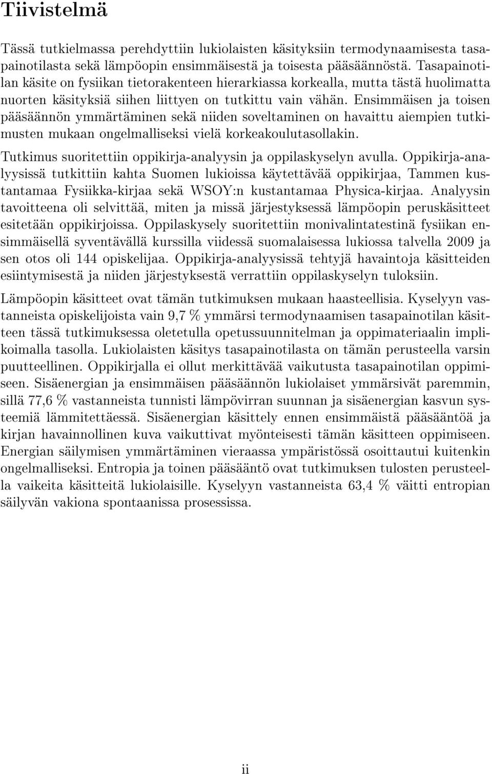 Ensimmäisen ja toisen pääsäännön ymmärtäminen sekä niiden soveltaminen on havaittu aiempien tutkimusten mukaan ongelmalliseksi vielä korkeakoulutasollakin.