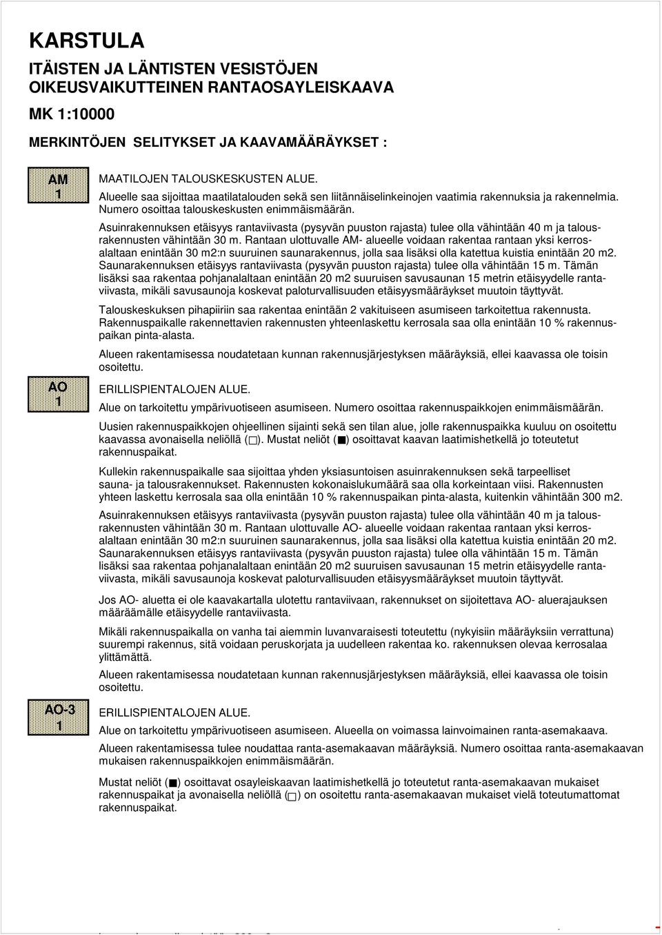 Asuinrakennuksen etäisyys rantaviivasta (pysyvän puuston rajasta) tulee olla vähintään 40 m ja talousrakennusten vähintään 30 m.