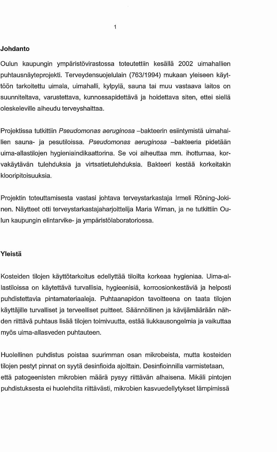 ettei siellä oleskeleville aiheudu terveyshaittaa. Projektissa tutkittiin Pseudomonas aeruginosa -bakteerin esiintymistä uimahallien sauna- ja pesutiloissa.