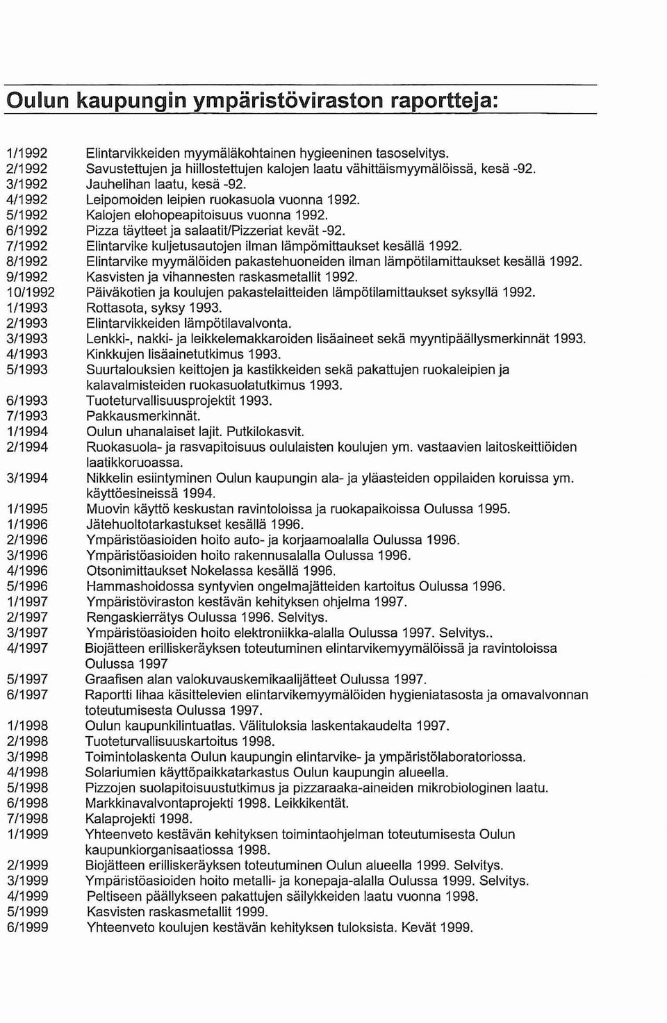 myymäiäkohtainen hygieeninen tasoselvitys. Savustettujen ja hiillostettujen kalojen laatu vähittäismyymälöissä, kesä -92. Jauhelihan laatu, kesä -92. Leipomoiden leipien ruokasuoia vuonna 1992.