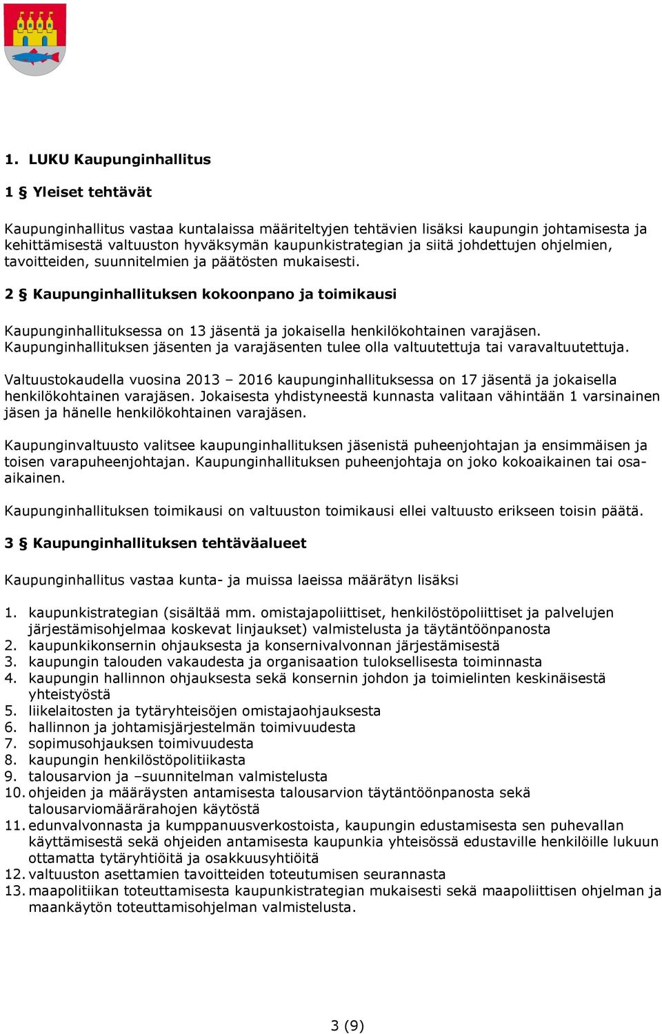 2 Kaupunginhallituksen kokoonpano ja toimikausi Kaupunginhallituksessa on 13 jäsentä ja jokaisella henkilökohtainen varajäsen.